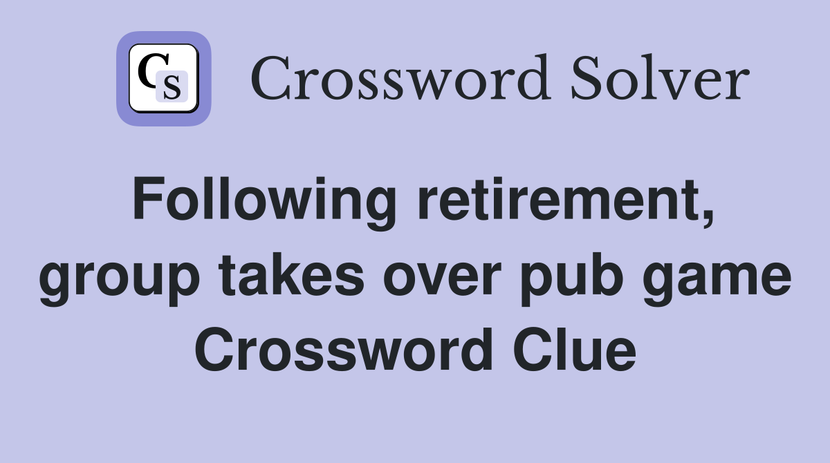 Following retirement, group takes over pub game Crossword Clue