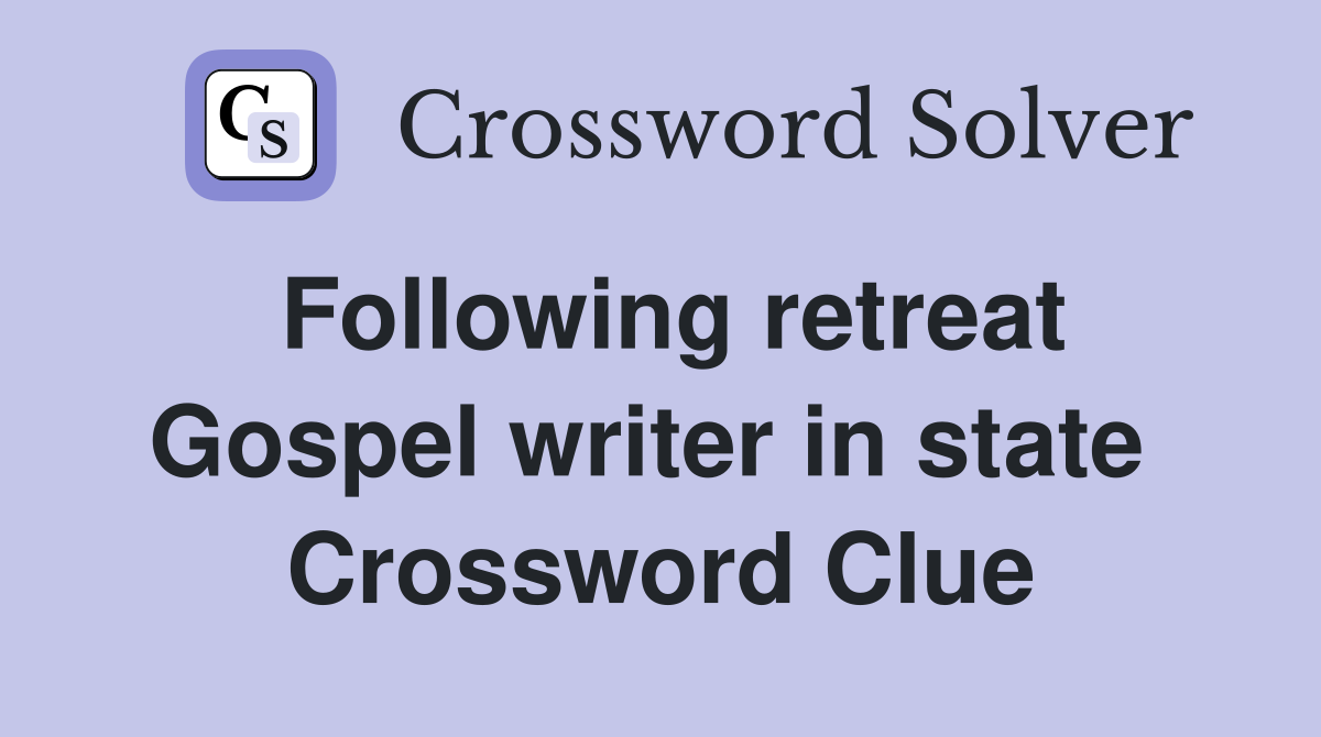 Following retreat Gospel writer in state  Crossword Clue