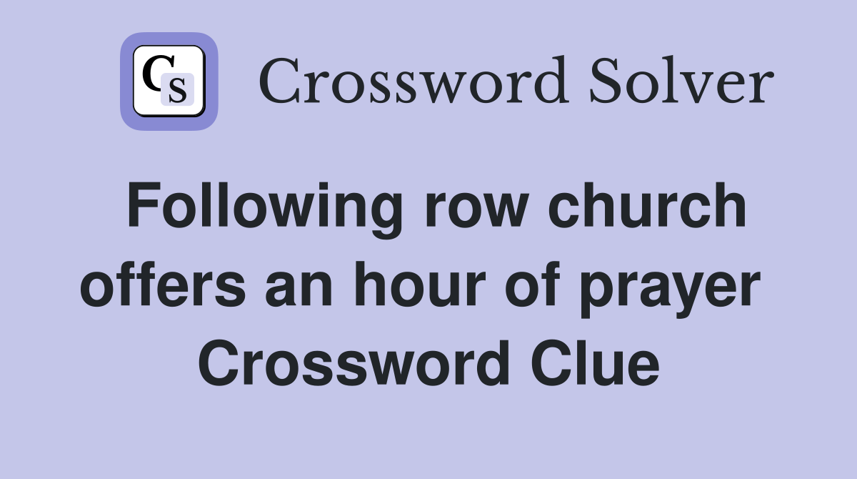 Following row church offers an hour of prayer  Crossword Clue