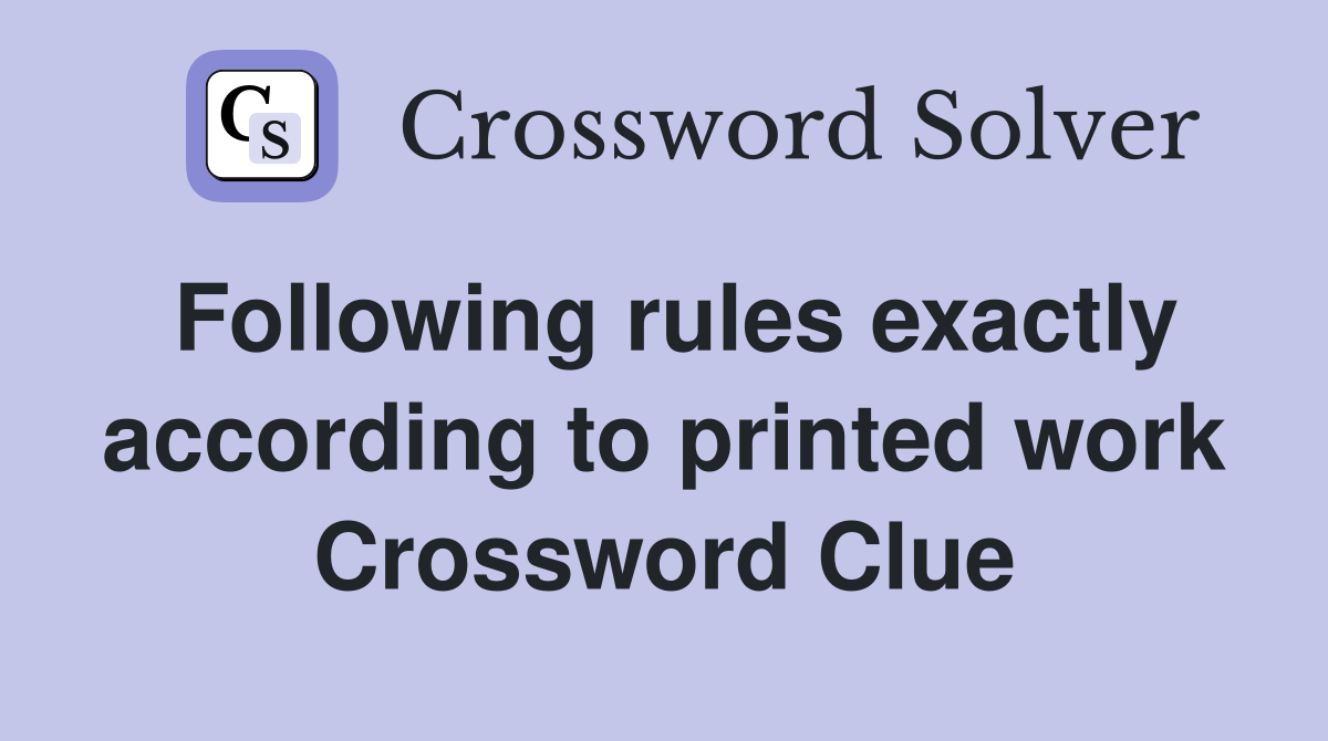 Following rules exactly according to printed work Crossword Clue
