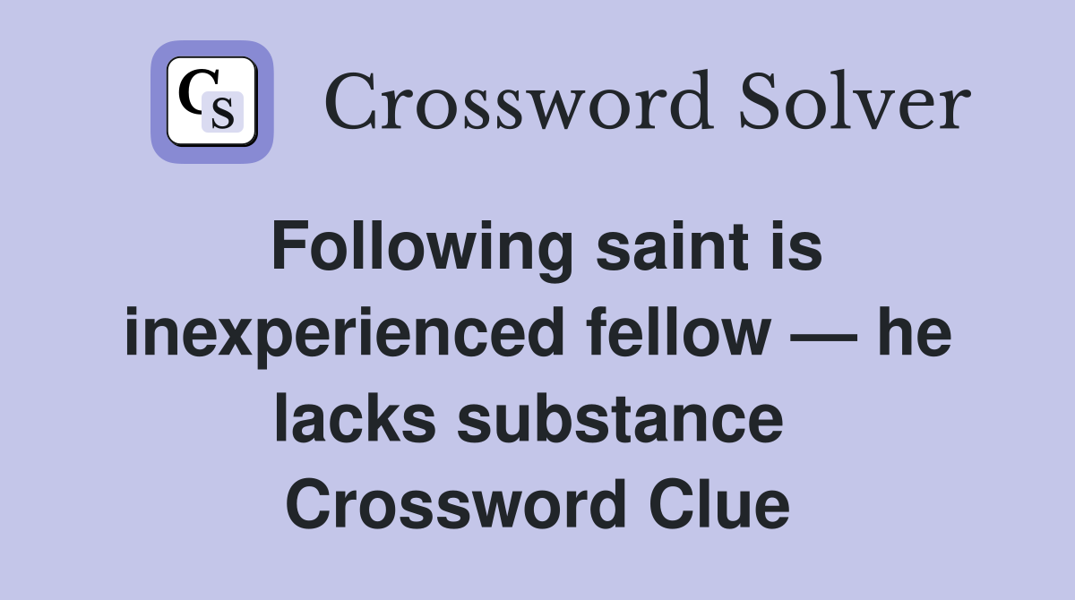 Following saint is inexperienced fellow — he lacks substance  Crossword Clue