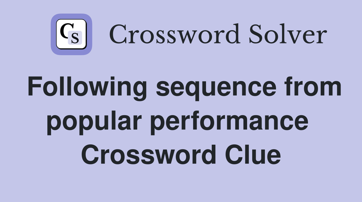 Following sequence from popular performance  Crossword Clue