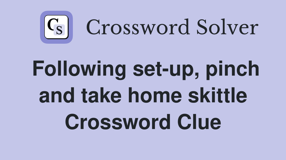 Following set-up, pinch and take home skittle Crossword Clue