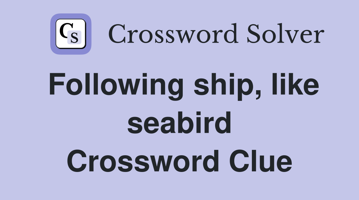 Following ship, like seabird Crossword Clue