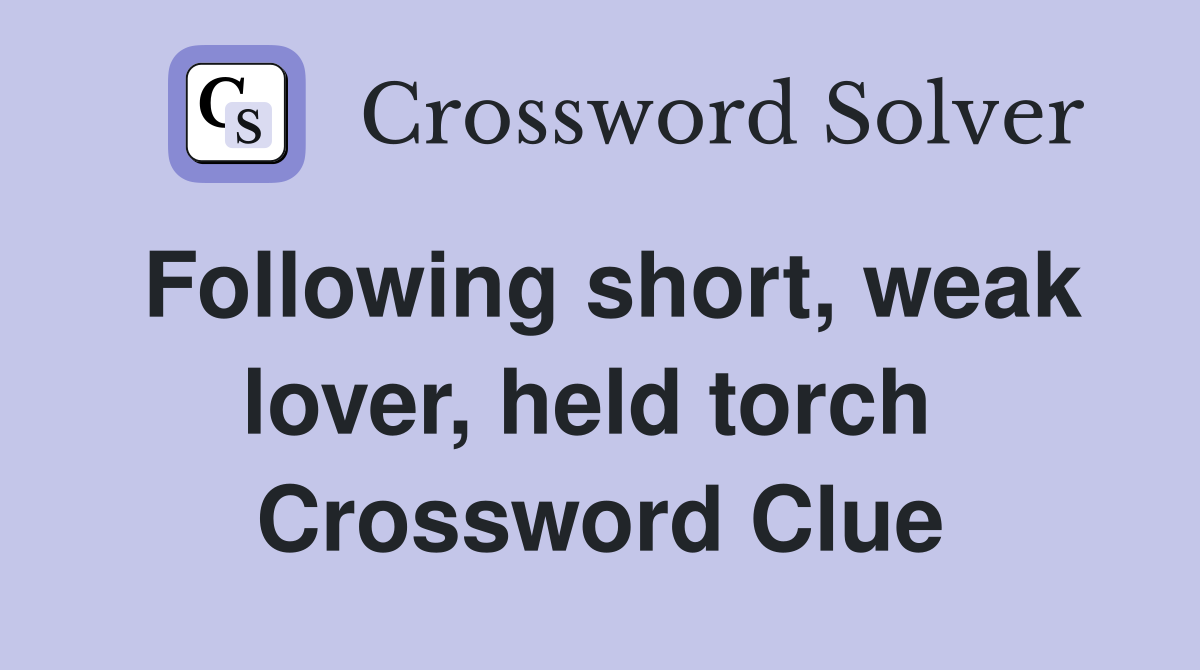 Following short, weak lover, held torch  Crossword Clue