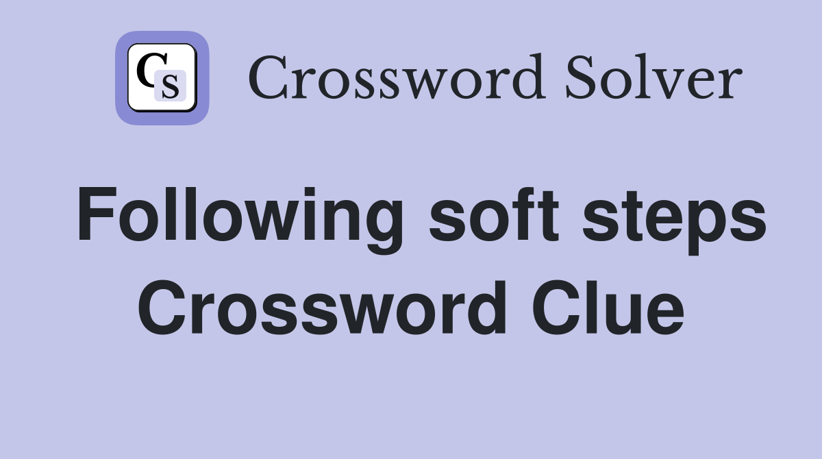 Following soft steps Crossword Clue