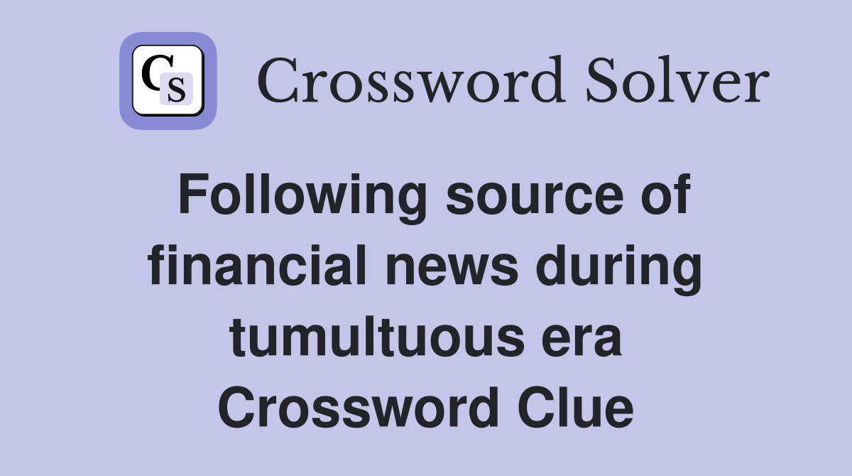 Following source of financial news during tumultuous era Crossword Clue