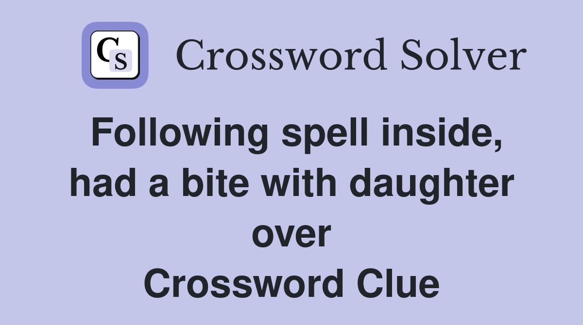 Following spell inside, had a bite with daughter over Crossword Clue