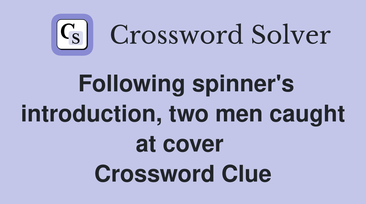 Following spinner's introduction, two men caught at cover  Crossword Clue