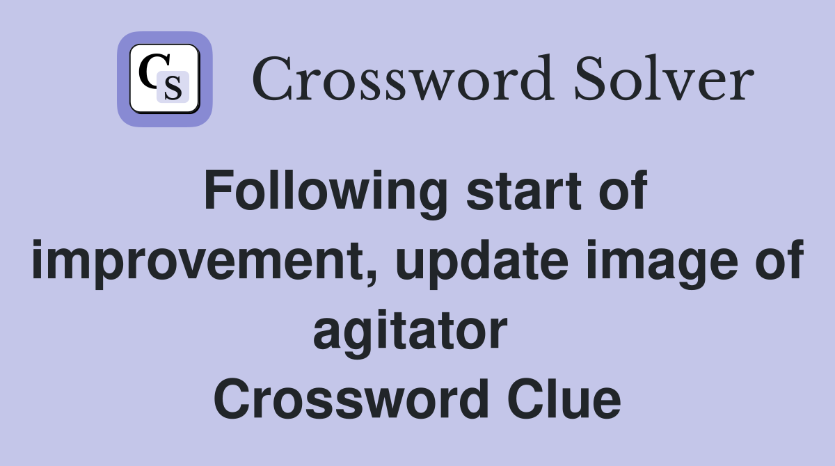 Following start of improvement, update image of agitator  Crossword Clue