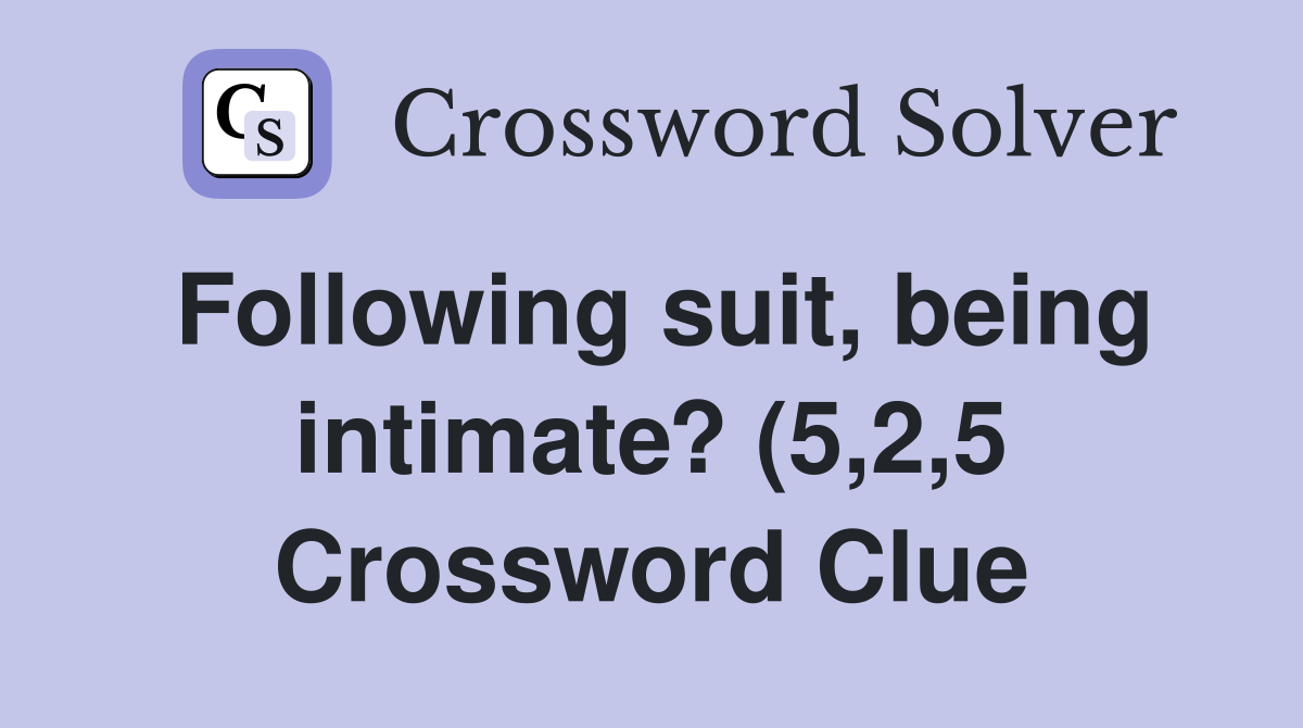 Following suit being intimate? (5 2 5) Crossword Clue Answers Following suit being intimate? (5 2 5) Crossword Clue Answers