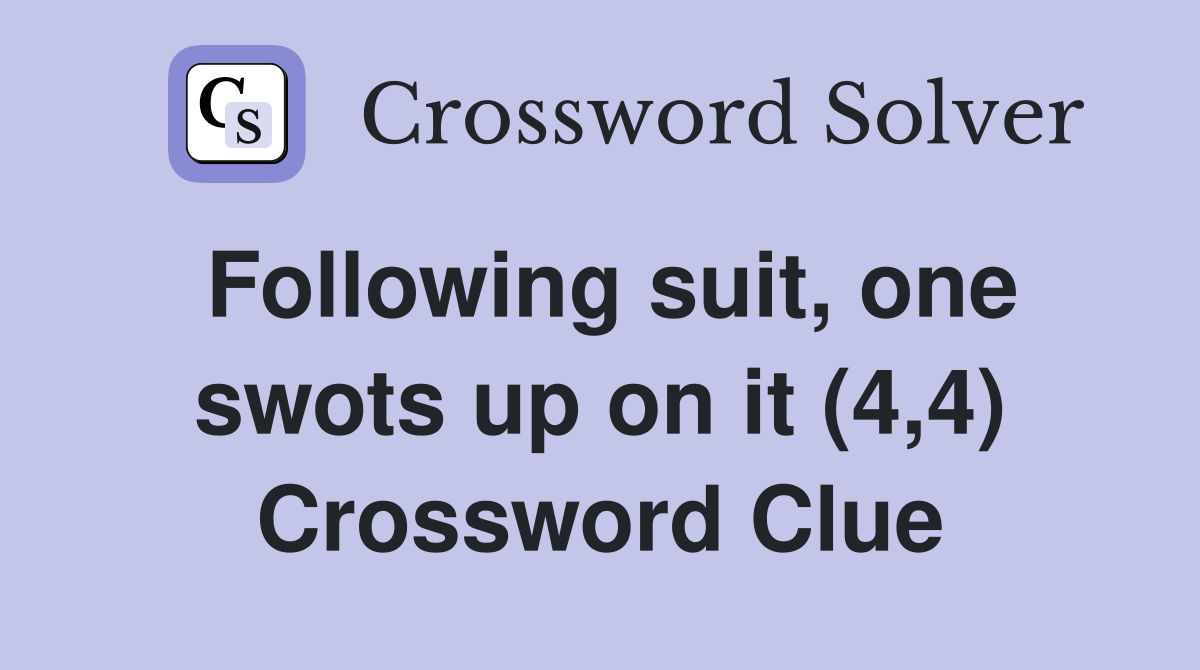 Following suit, one swots up on it (4,4) Crossword Clue