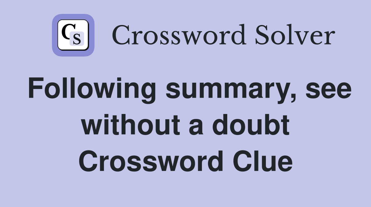Following summary, see without a doubt Crossword Clue