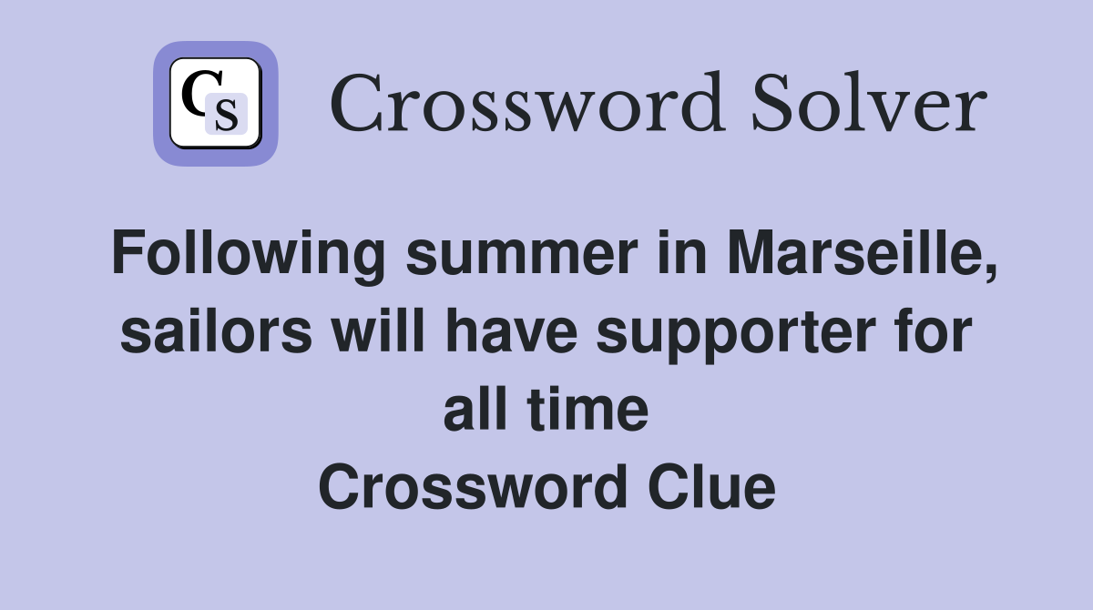 Following summer in Marseille, sailors will have supporter for all time Crossword Clue