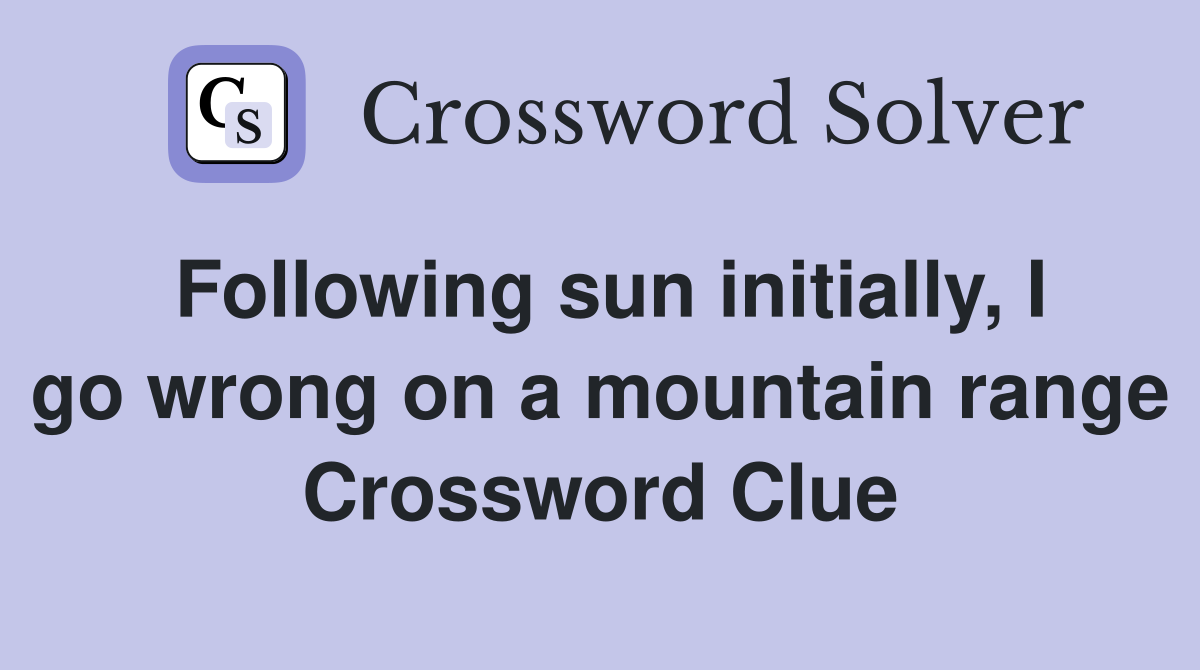 Following sun initially, I go wrong on a mountain range Crossword Clue