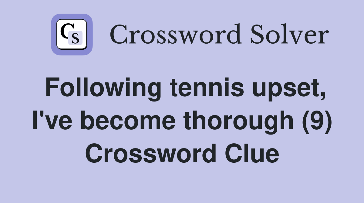 Following tennis upset, l've become thorough (9) Crossword Clue