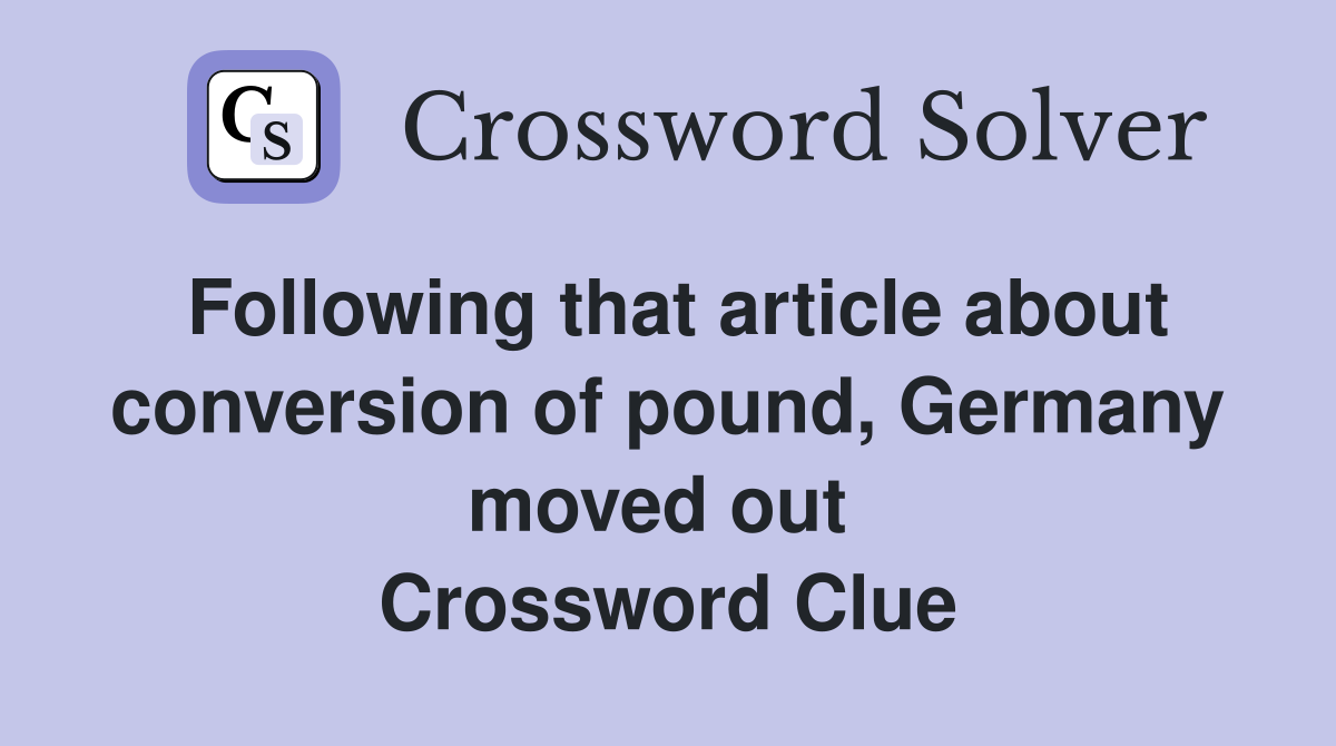 Following that article about conversion of pound, Germany moved out  Crossword Clue