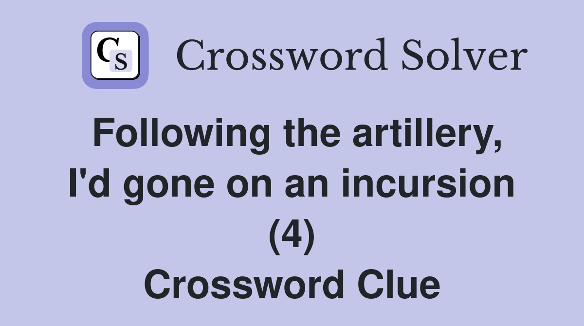 Following the artillery, I'd gone on an incursion (4) Crossword Clue