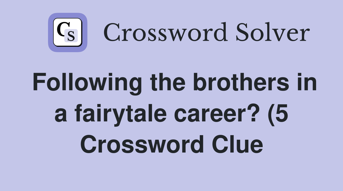 Following the brothers in a fairytale career? (5) Crossword Clue Following the brothers in a fairytale career? (5) Crossword Clue