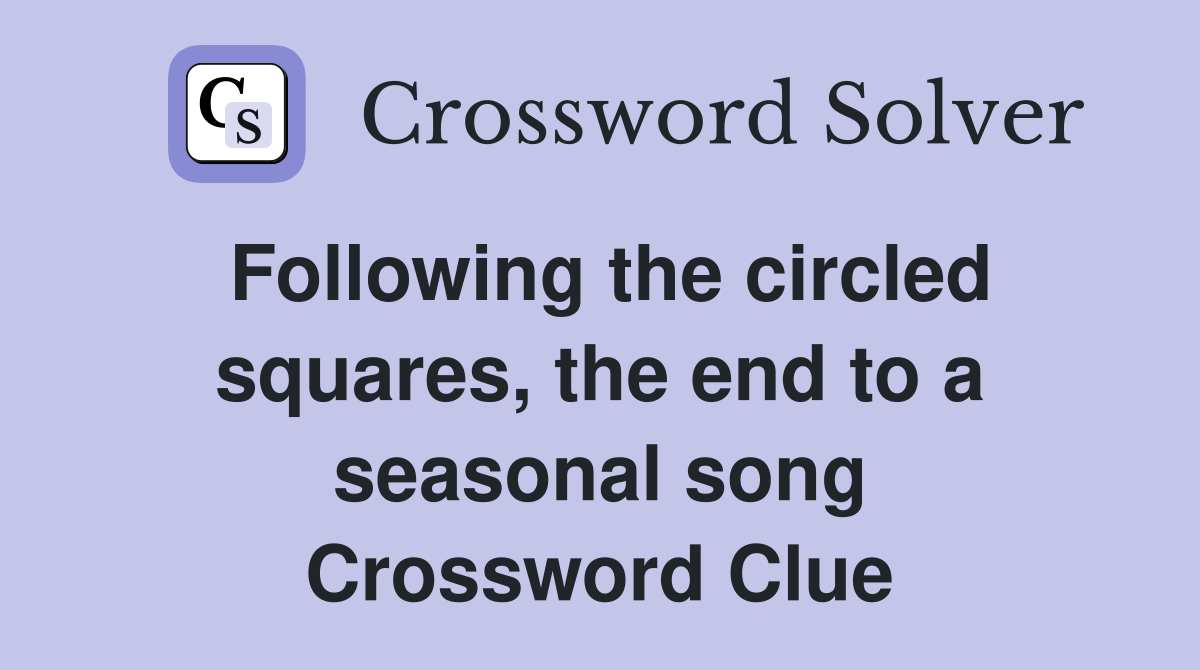 Following the circled squares, the end to a seasonal song Crossword Clue