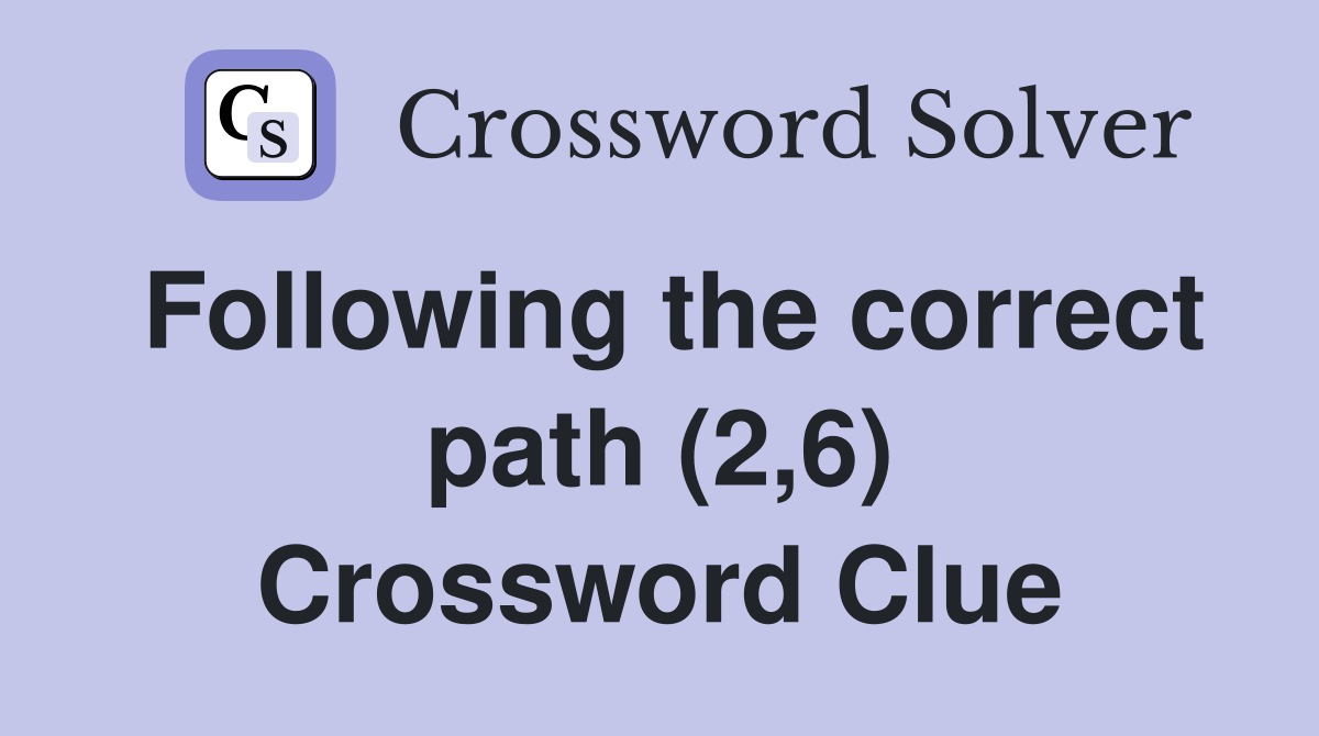 Following the correct path (2,6) Crossword Clue