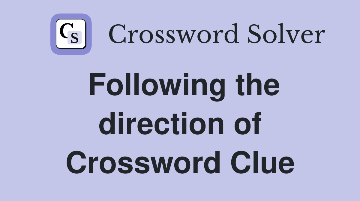 Following the direction of Crossword Clue