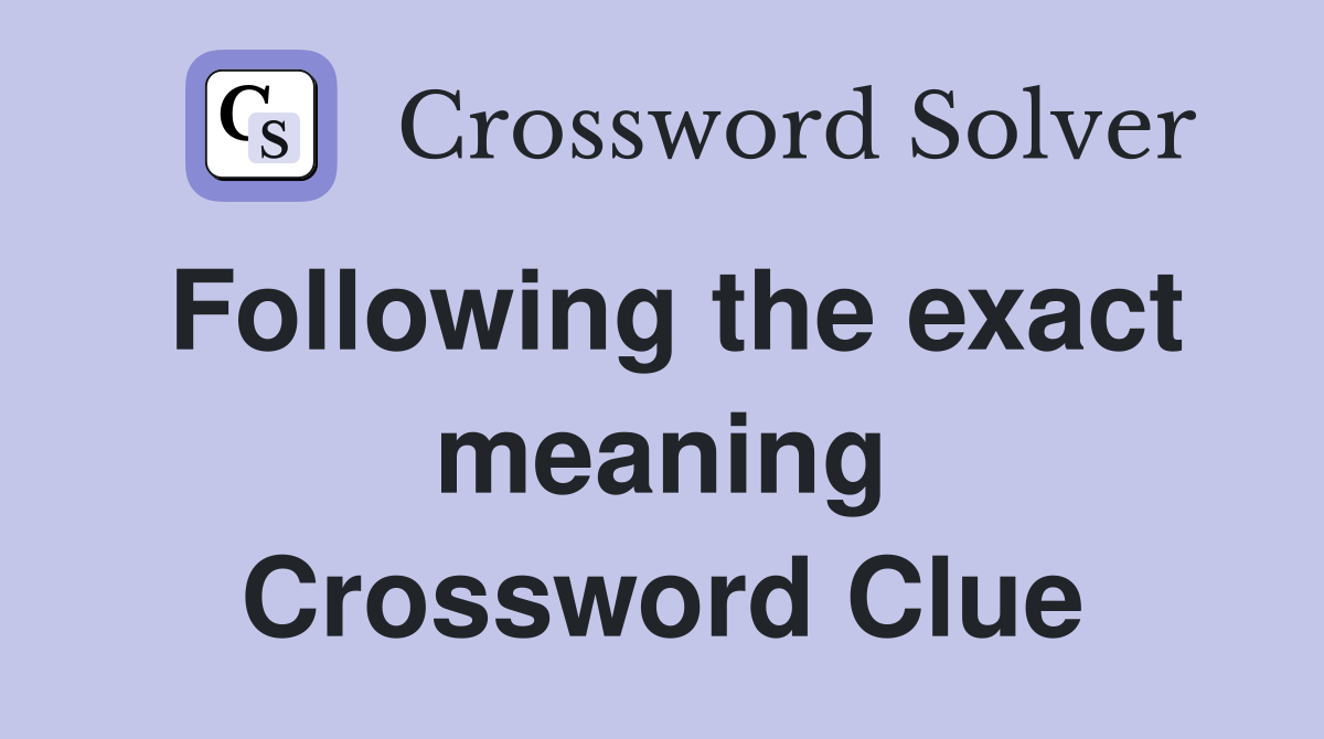 Following the exact meaning Crossword Clue