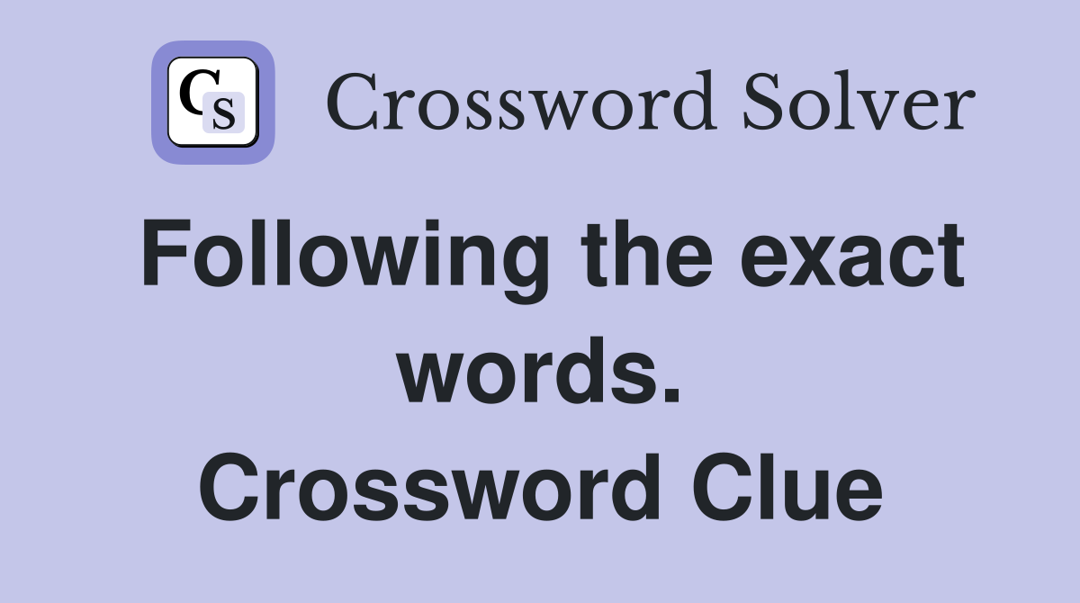 Following the exact words. Crossword Clue