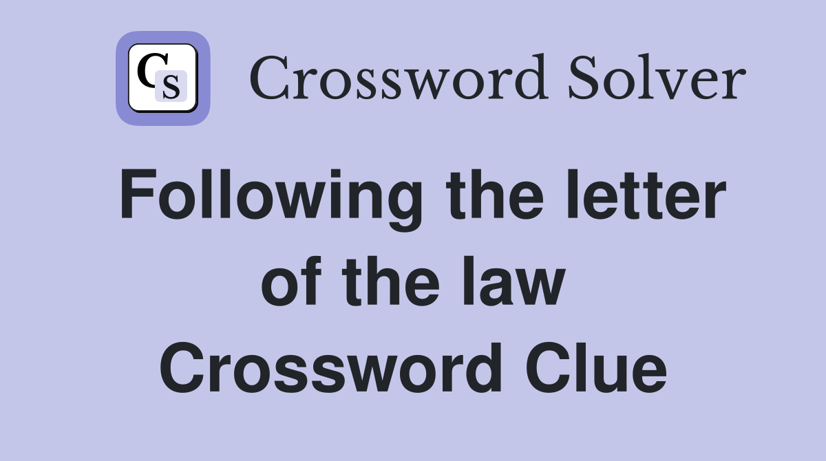 Following the letter of the law Crossword Clue