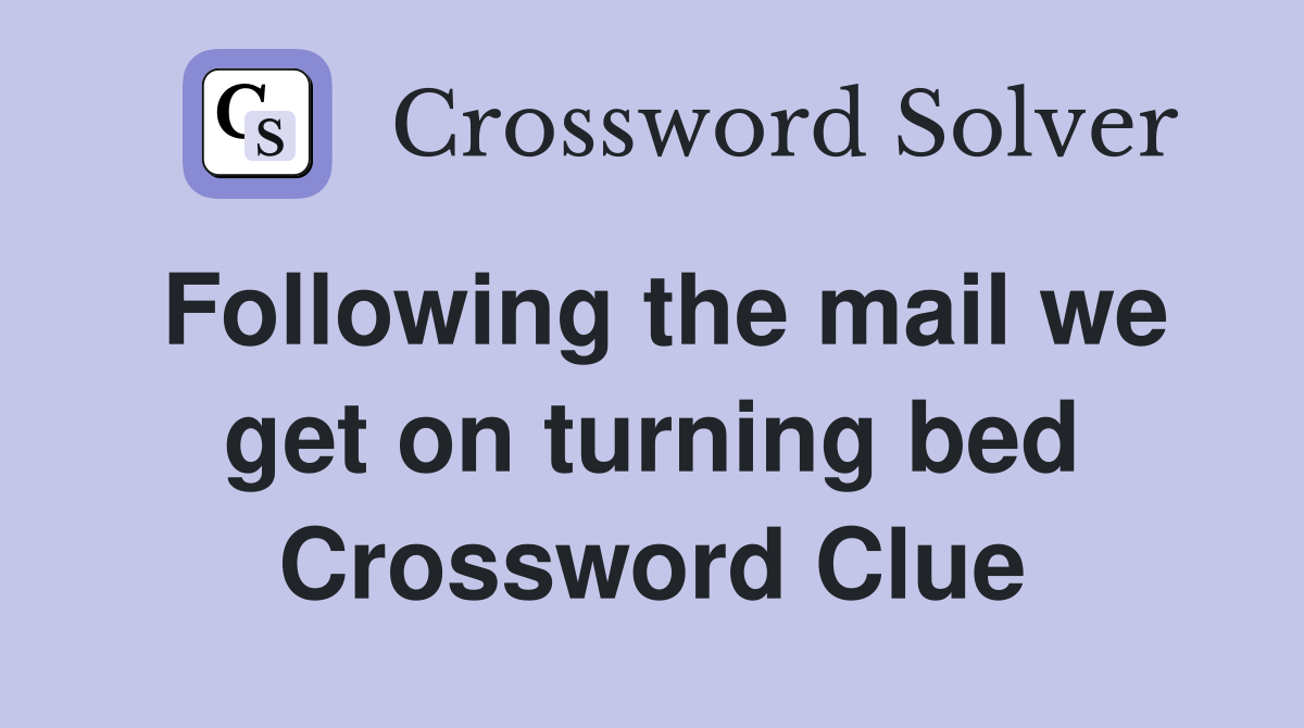 Following the mail we get on turning bed Crossword Clue