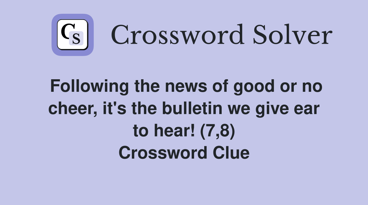 Following the news of good or no cheer, it's the bulletin we give ear to hear! (7,8) Crossword Clue