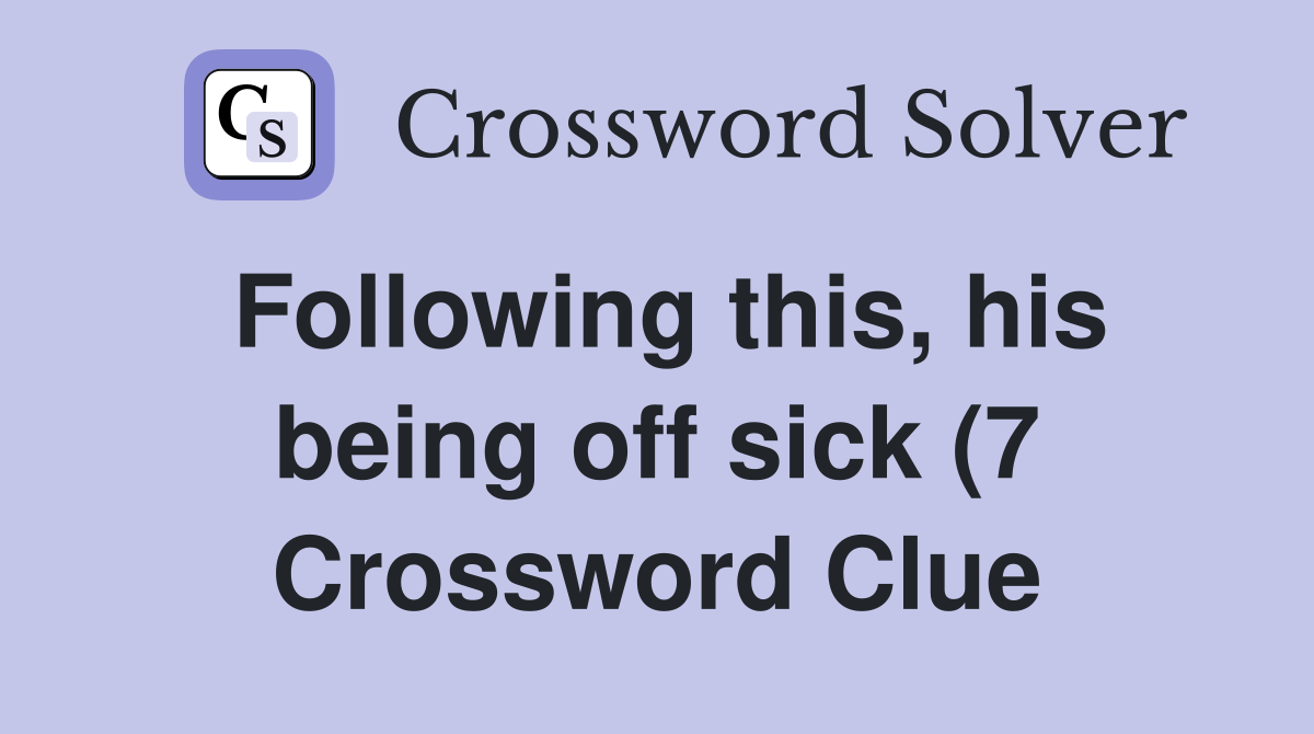 Following this his being off sick (7) Crossword Clue Answers Following this his being off sick (7) Crossword Clue Answers