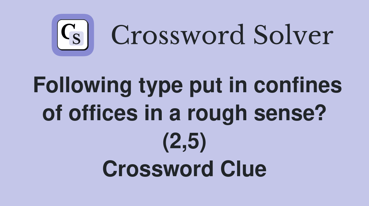 Following type put in confines of offices in a rough sense? (2,5) Crossword Clue