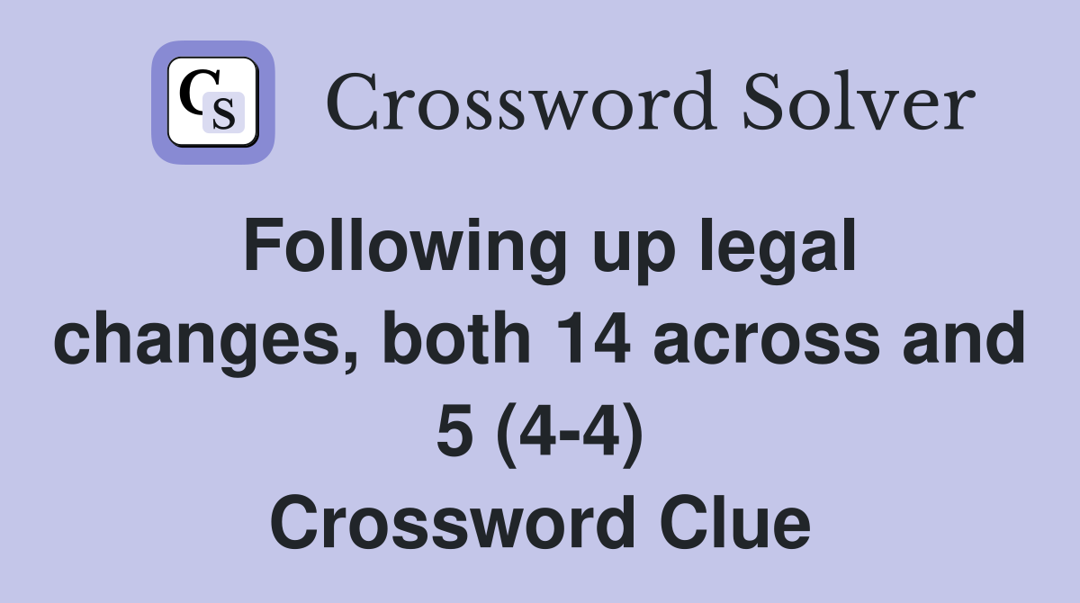 Following up legal changes, both 14 across and 5 (4-4) Crossword Clue