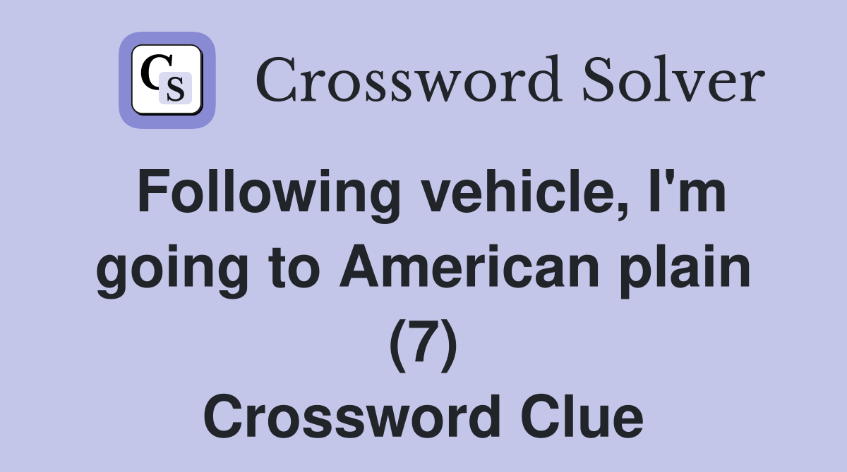 Following vehicle, I'm going to American plain (7) Crossword Clue