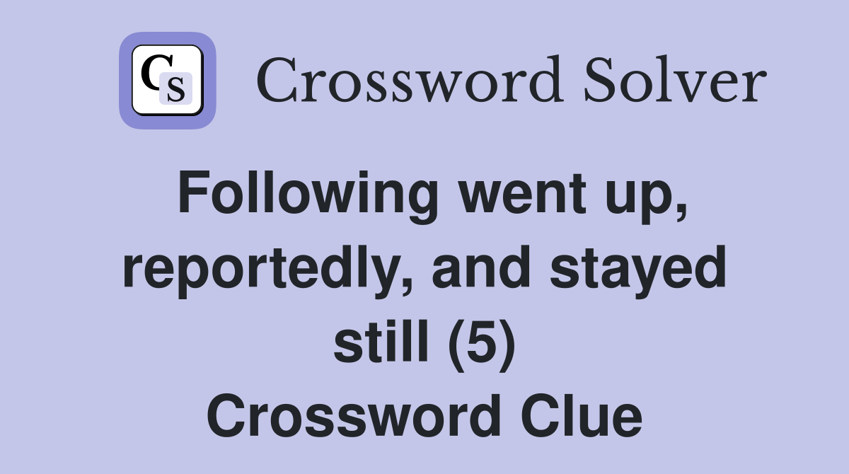 Following went up, reportedly, and stayed still (5) Crossword Clue
