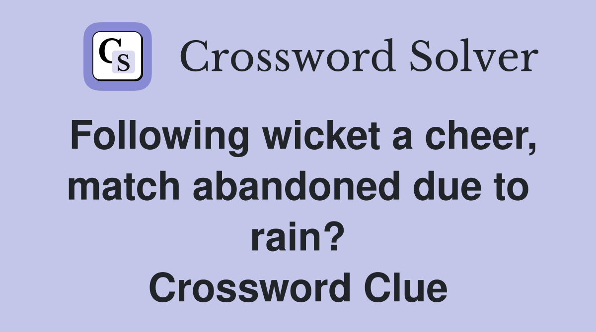 Following wicket a cheer, match abandoned due to rain? Crossword Clue