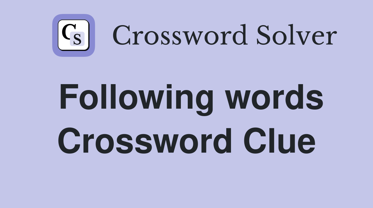 Following words Crossword Clue
