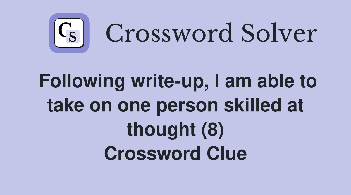 Following write-up, I am able to take on one person skilled at thought (8) Crossword Clue