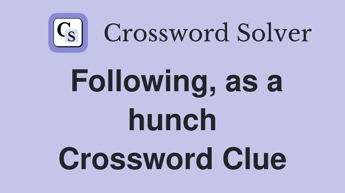 Following, as a hunch Crossword Clue