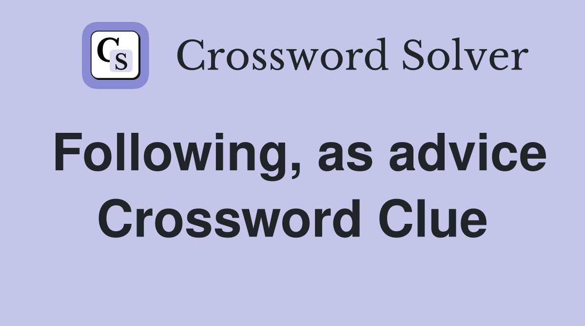 Following, as advice Crossword Clue
