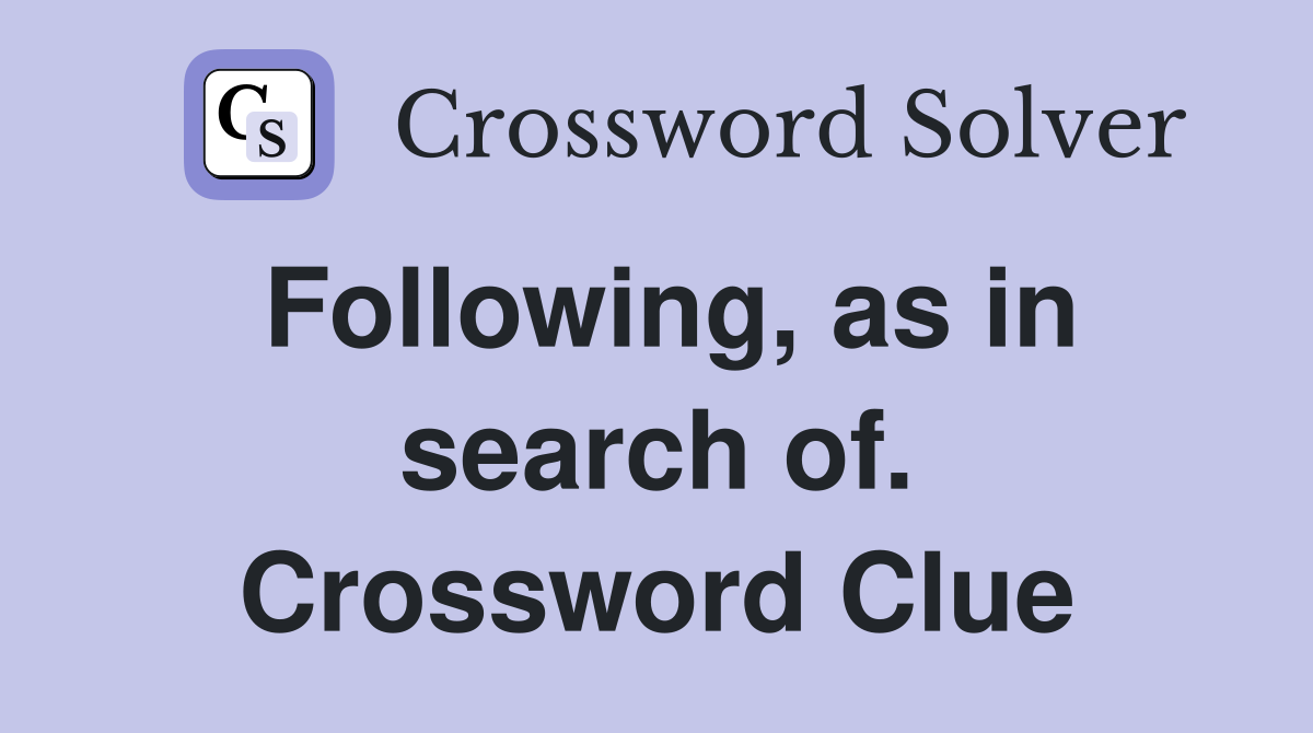 Following, as in search of. Crossword Clue