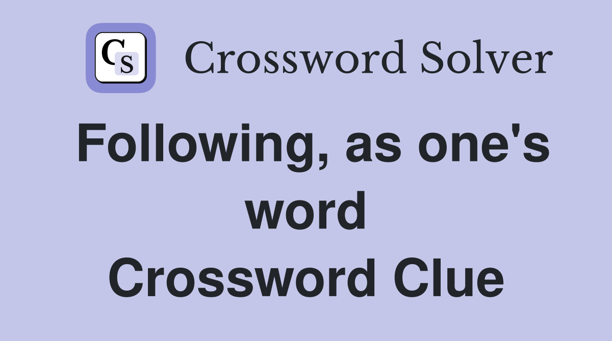 Following, as one's word Crossword Clue