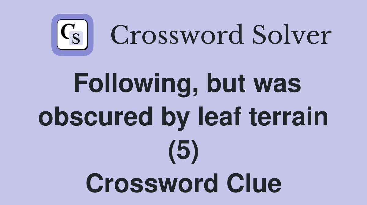 Following, but was obscured by leaf terrain (5) Crossword Clue
