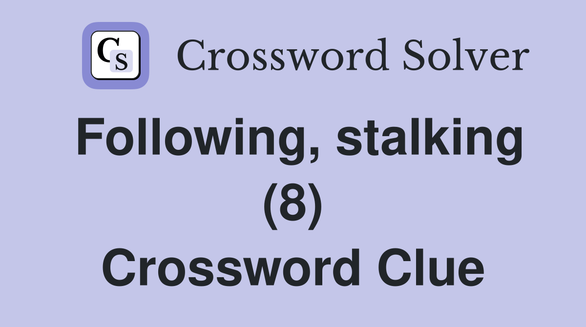 Following, stalking (8) Crossword Clue