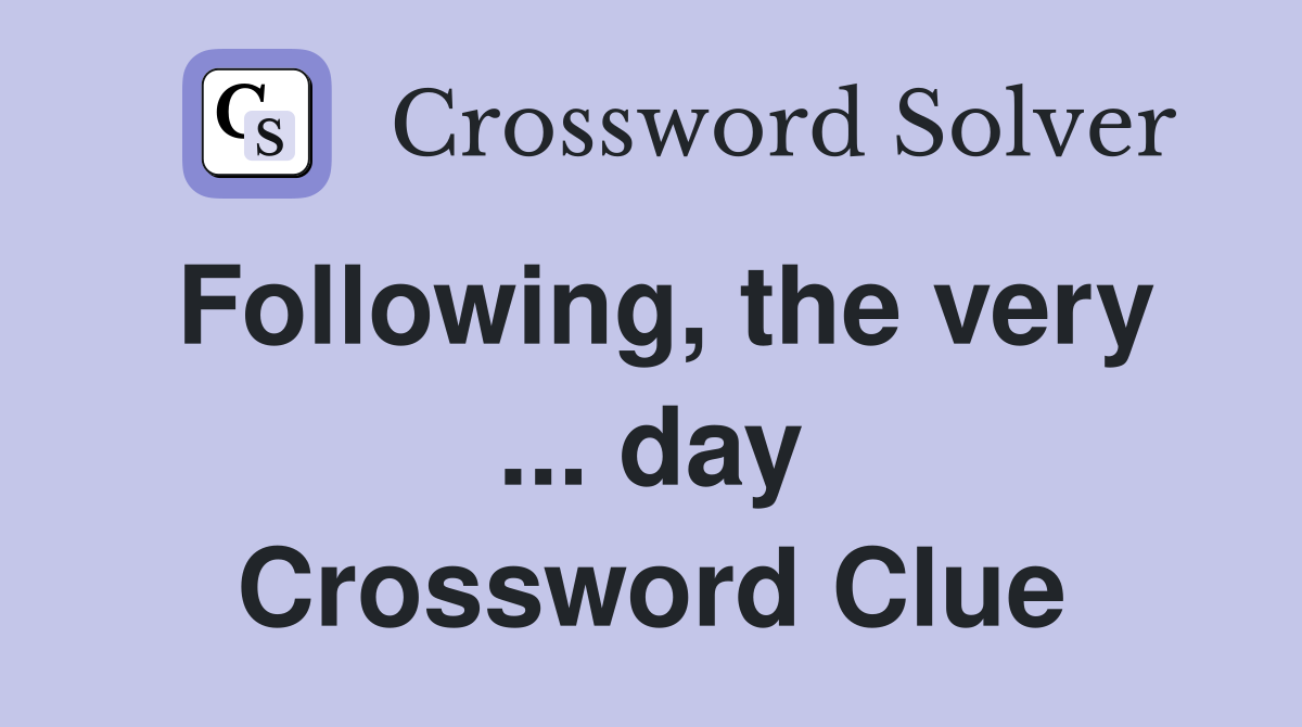 Following, the very ... day Crossword Clue