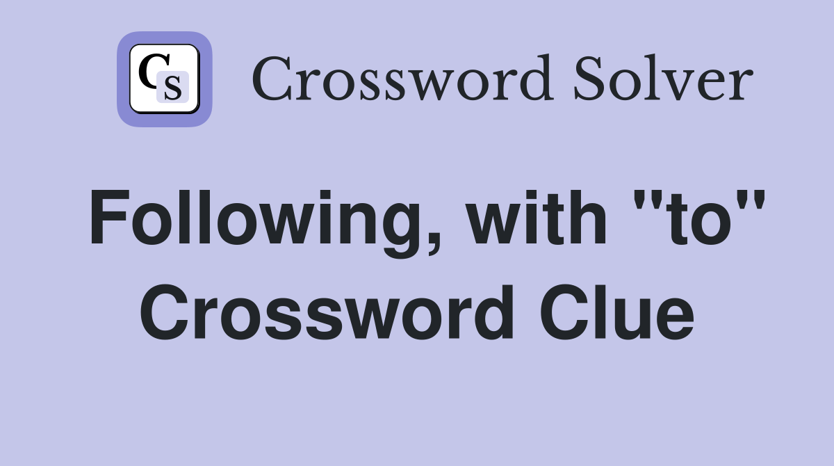Following, with "to" Crossword Clue