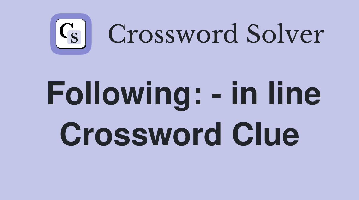 Following: - in line Crossword Clue