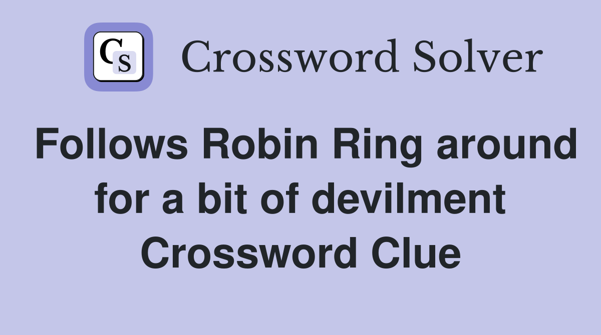 Follows Robin Ring around for a bit of devilment Crossword Clue