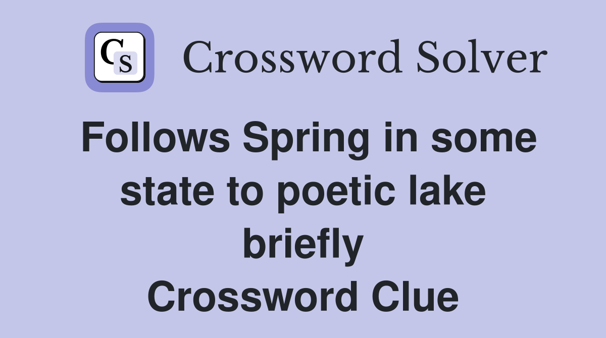 Follows Spring in some state to poetic lake briefly Crossword Clue